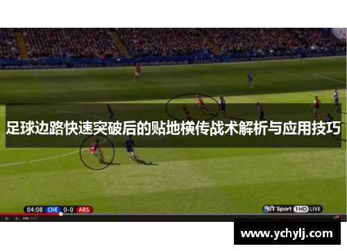 足球边路快速突破后的贴地横传战术解析与应用技巧