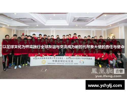 以足球文化为桥梁践行全球友谊与交流成为新时代形象大使的责任与使命