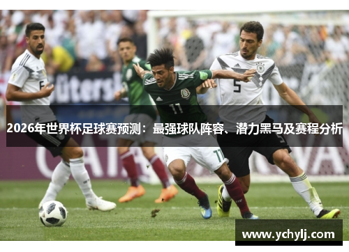 2026年世界杯足球赛预测：最强球队阵容、潜力黑马及赛程分析