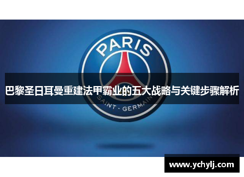 巴黎圣日耳曼重建法甲霸业的五大战略与关键步骤解析