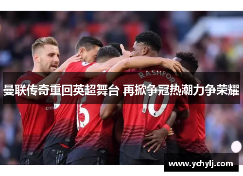 曼联传奇重回英超舞台 再掀争冠热潮力争荣耀