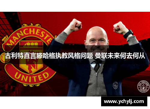 古利特直言滕哈格执教风格问题 曼联未来何去何从