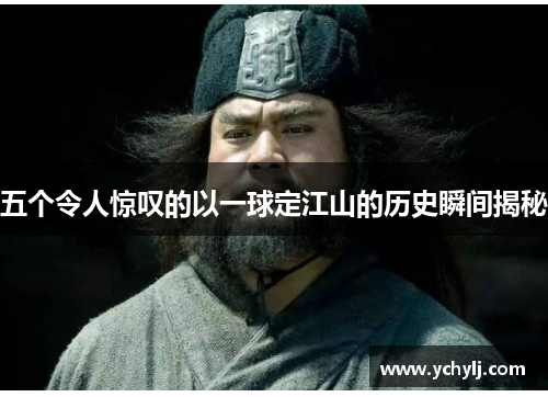 五个令人惊叹的以一球定江山的历史瞬间揭秘