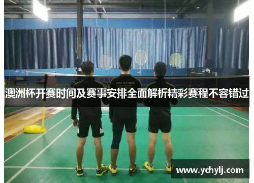 澳洲杯开赛时间及赛事安排全面解析精彩赛程不容错过 澳洲杯开赛时间及赛事安排全面解析精彩赛程不容错过